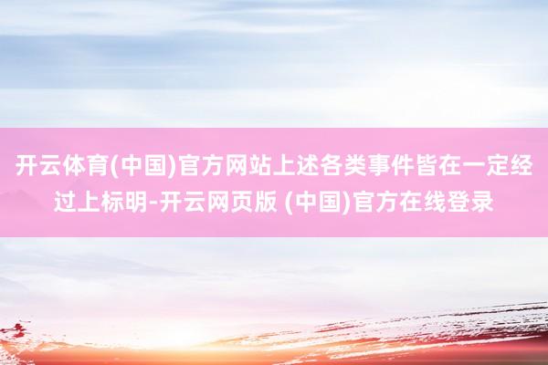 开云体育(中国)官方网站上述各类事件皆在一定经过上标明-开云网页版 (中国)官方在线登录