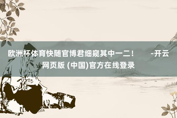 欧洲杯体育快随官博君细窥其中一二！      -开云网页版 (中国)官方在线登录