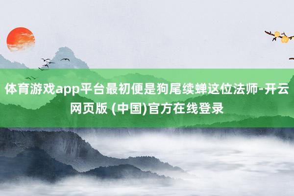 体育游戏app平台最初便是狗尾续蝉这位法师-开云网页版 (中国)官方在线登录